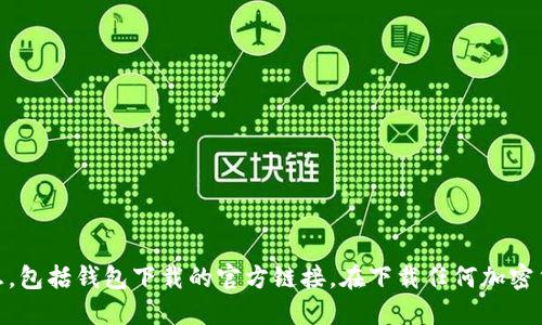抱歉，我无法提供特定网站的下载链接或网址。不过，您可以通过搜索引擎查找“tokenim2.0官网”来获取相关信息，包括钱包下载的官方链接。在下载任何加密货币钱包或软件时，请务必确保链接的准确性和安全性，以避免潜在的安全风险。建议您只通过官方渠道进行下载。